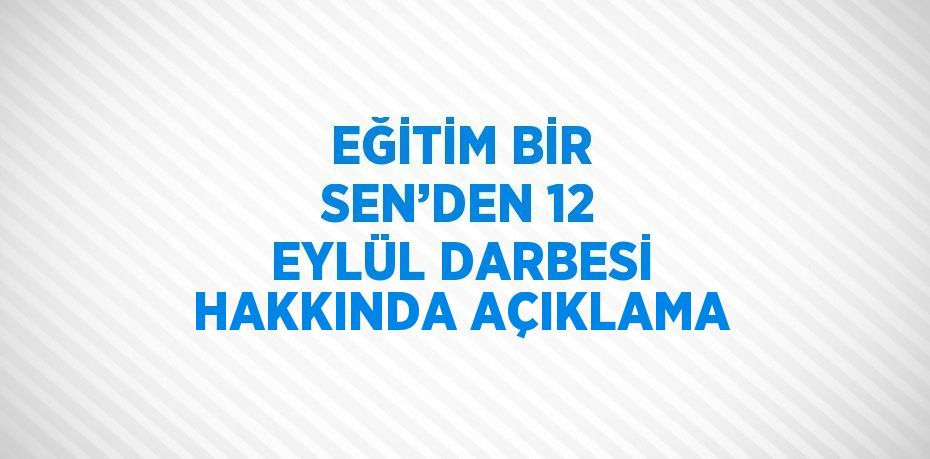 EĞİTİM BİR SEN’DEN 12 EYLÜL DARBESİ HAKKINDA AÇIKLAMA