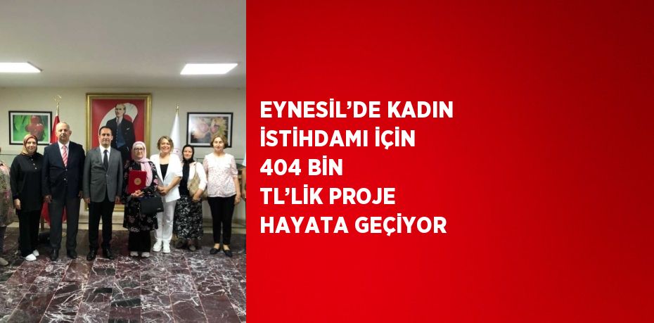 EYNESİL’DE KADIN İSTİHDAMI İÇİN 404 BİN TL’LİK PROJE HAYATA GEÇİYOR