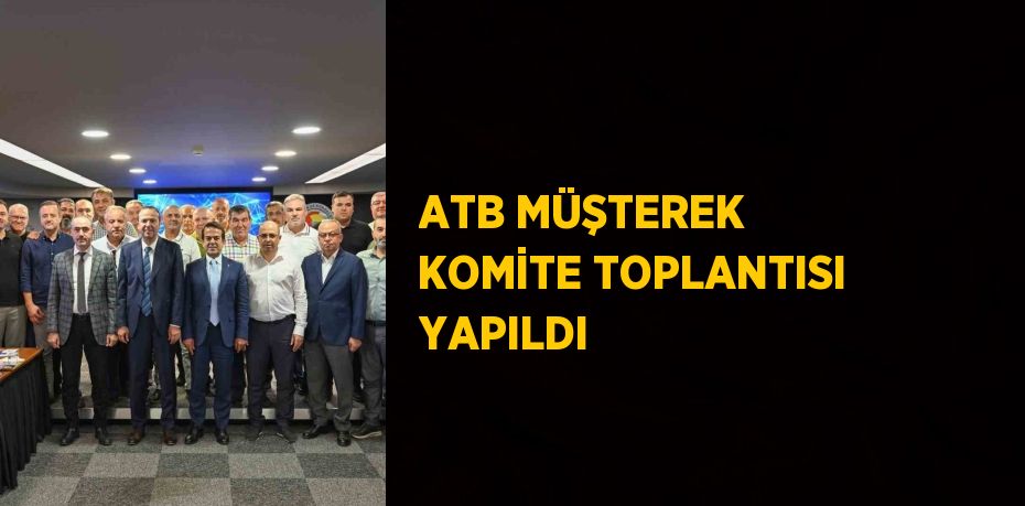 ATB MÜŞTEREK KOMİTE TOPLANTISI YAPILDI