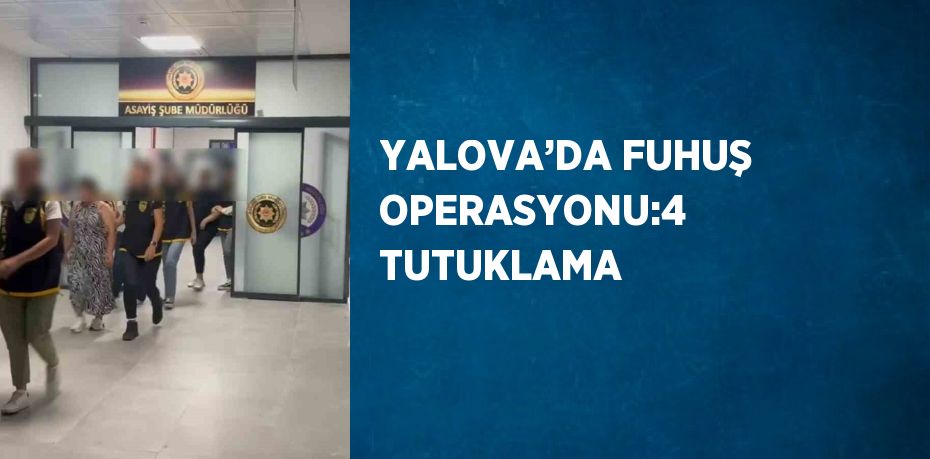 YALOVA’DA FUHUŞ OPERASYONU:4 TUTUKLAMA