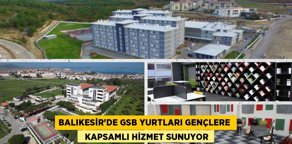 BALIKESİR’DE GSB YURTLARI GENÇLERE    KAPSAMLI HİZMET SUNUYOR