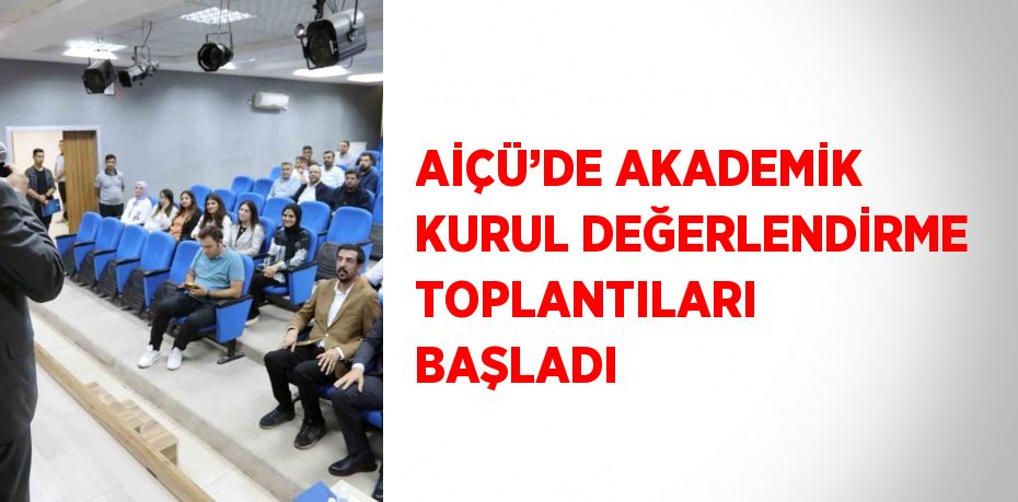 AİÇÜ’DE AKADEMİK KURUL DEĞERLENDİRME TOPLANTILARI BAŞLADI