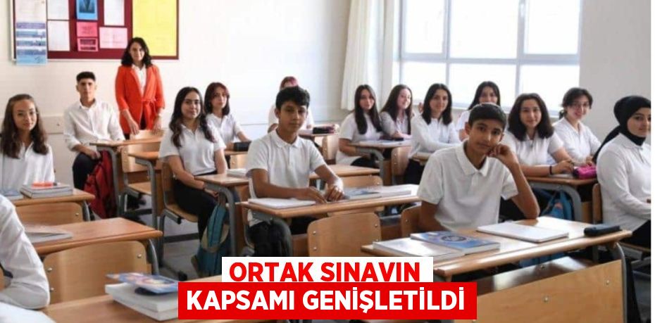 ORTAK SINAVIN KAPSAMI GENİŞLETİLDİ