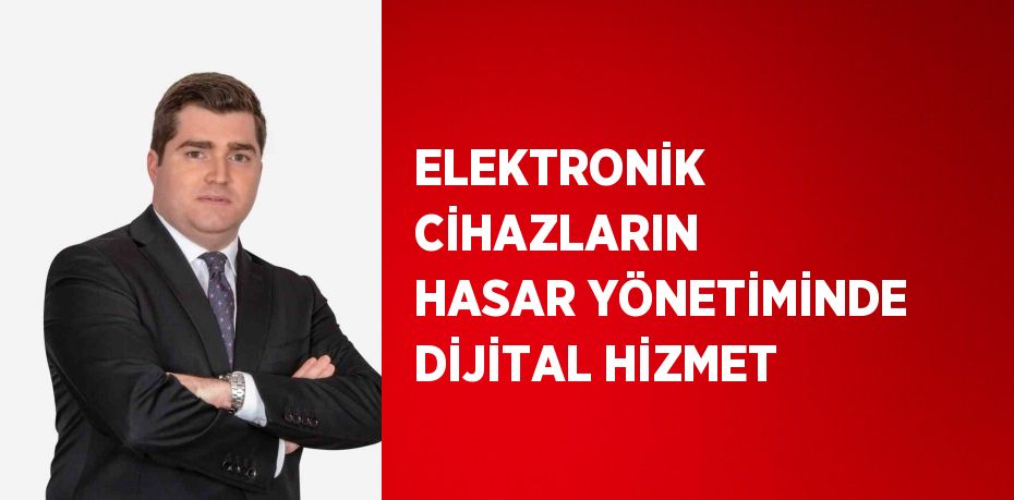 ELEKTRONİK CİHAZLARIN HASAR YÖNETİMİNDE DİJİTAL HİZMET