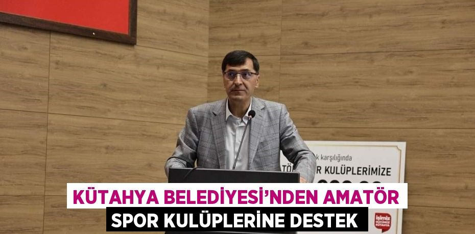 KÜTAHYA BELEDİYESİ’NDEN AMATÖR SPOR KULÜPLERİNE DESTEK