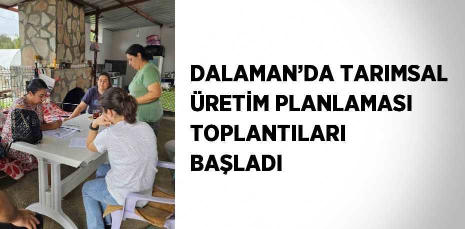 DALAMAN’DA TARIMSAL ÜRETİM PLANLAMASI TOPLANTILARI BAŞLADI