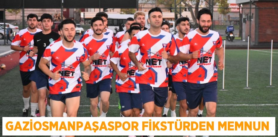 GAZİOSMANPAŞASPOR FİKSTÜRDEN MEMNUN