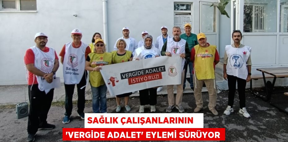 SAĞLIK ÇALIŞANLARININ   “VERGİDE ADALET” EYLEMİ SÜRÜYOR