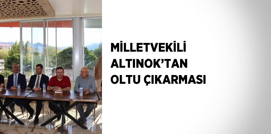 MİLLETVEKİLİ ALTINOK’TAN OLTU ÇIKARMASI