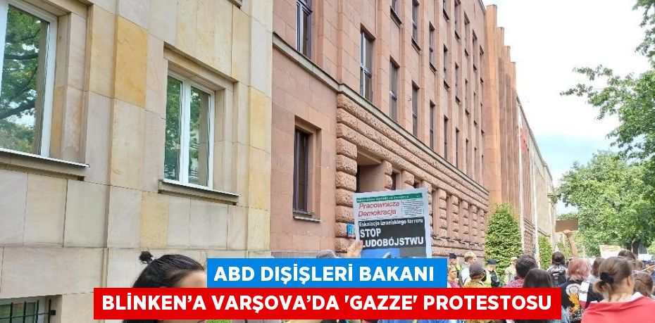 ABD DIŞİŞLERİ BAKANI BLİNKEN’A VARŞOVA’DA 'GAZZE' PROTESTOSU