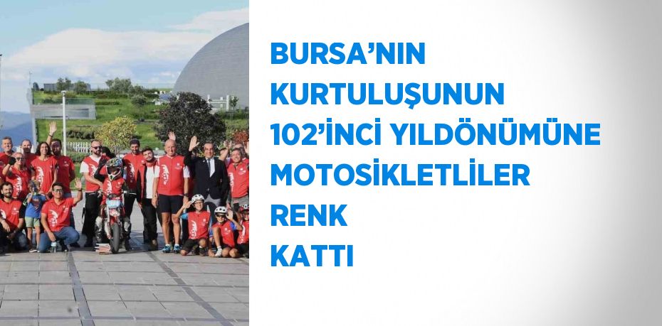 BURSA’NIN KURTULUŞUNUN 102’İNCİ YILDÖNÜMÜNE MOTOSİKLETLİLER RENK KATTI