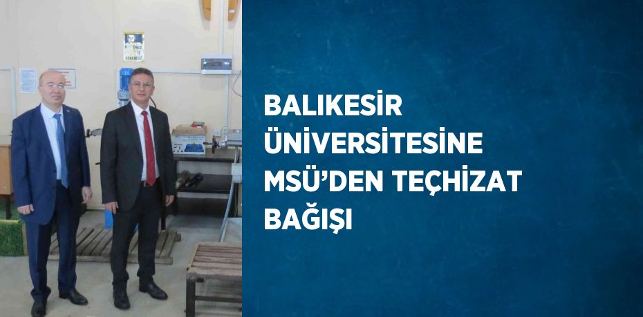 BALIKESİR ÜNİVERSİTESİNE MSÜ’DEN TEÇHİZAT BAĞIŞI