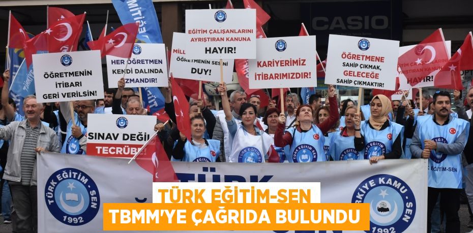 TÜRK EĞİTİM-SEN TBMM’YE ÇAĞRIDA BULUNDU