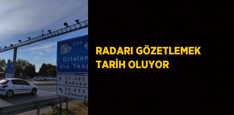 RADARI GÖZETLEMEK TARİH OLUYOR