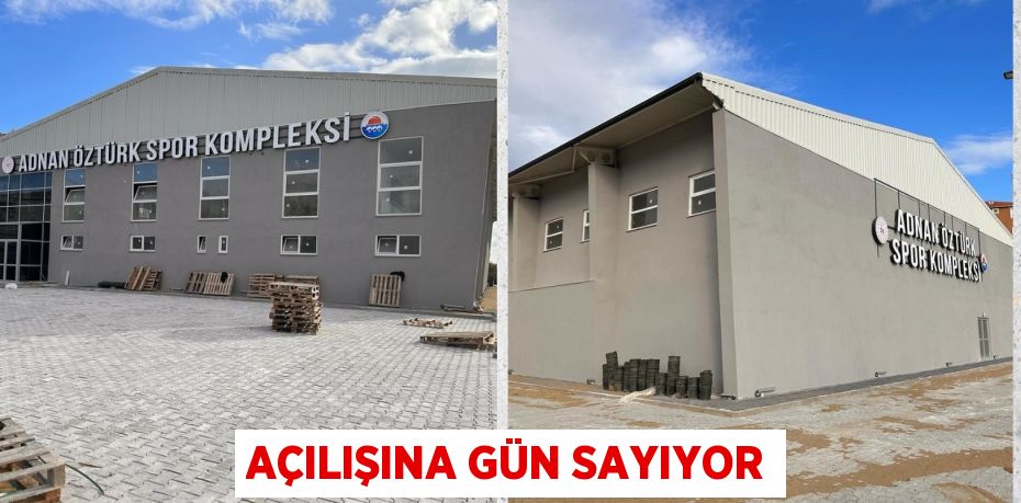 AÇILIŞINA GÜN SAYIYOR