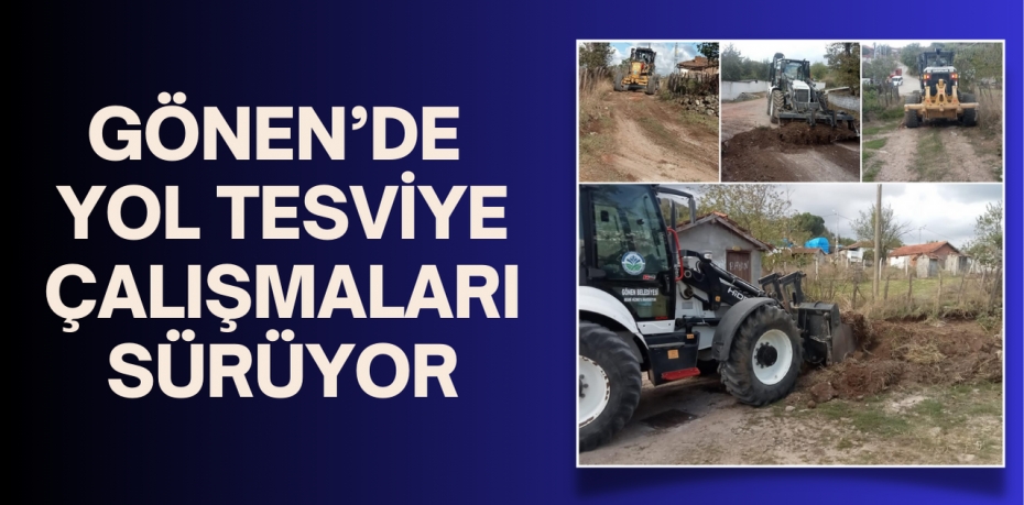 GÖNEN’DE YOL TESVİYE ÇALIŞMALARI SÜRÜYOR