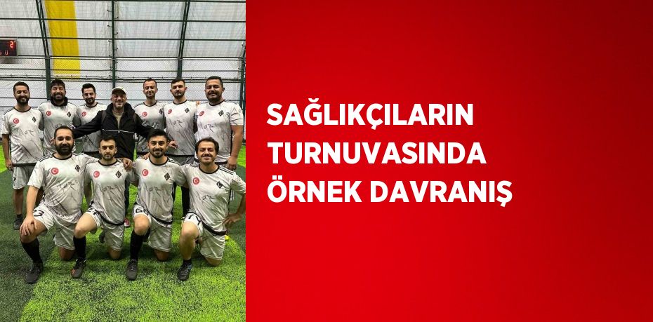 SAĞLIKÇILARIN TURNUVASINDA ÖRNEK DAVRANIŞ