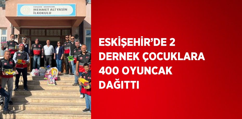 ESKİŞEHİR’DE 2 DERNEK ÇOCUKLARA 400 OYUNCAK DAĞITTI