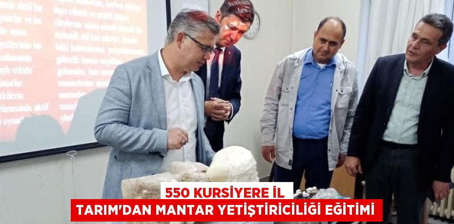 550 KURSİYERE İL TARIM’DAN MANTAR YETİŞTİRİCİLİĞİ EĞİTİMİ