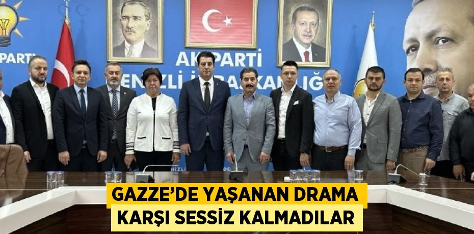 GAZZE’DE YAŞANAN DRAMA KARŞI SESSİZ KALMADILAR