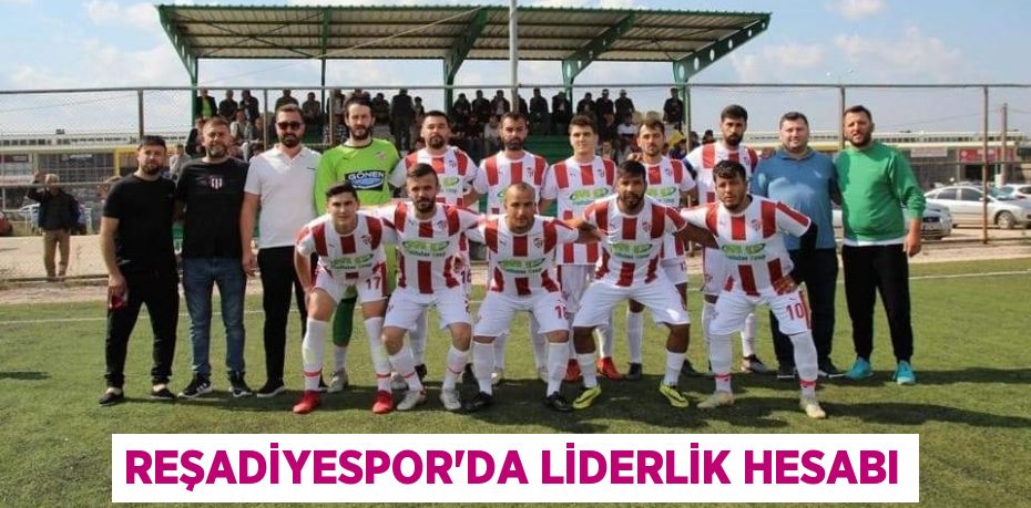 REŞADİYESPOR’DA LİDERLİK HESABI