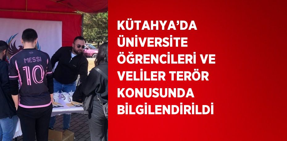 KÜTAHYA’DA ÜNİVERSİTE ÖĞRENCİLERİ VE VELİLER TERÖR KONUSUNDA BİLGİLENDİRİLDİ