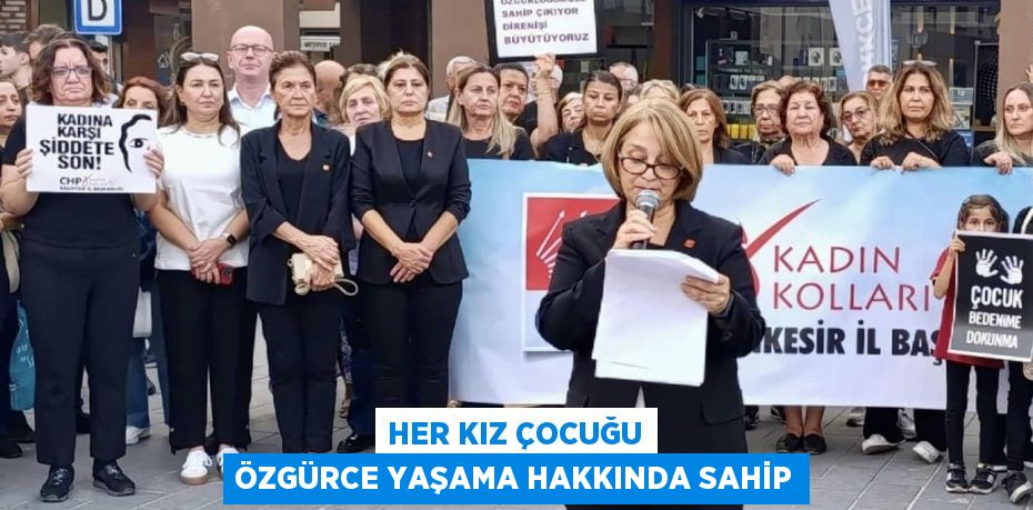 HER KIZ ÇOCUĞU ÖZGÜRCE YAŞAMA HAKKINDA SAHİP