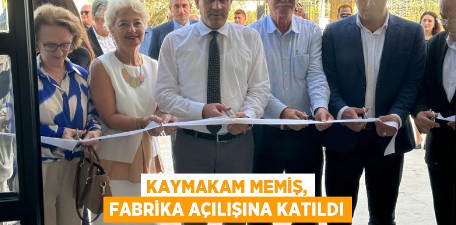 KAYMAKAM MEMİŞ, FABRİKA AÇILIŞINA KATILDI