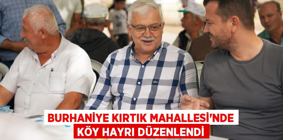 BURHANİYE KIRTIK MAHALLESİ’NDE KÖY HAYRI DÜZENLENDİ