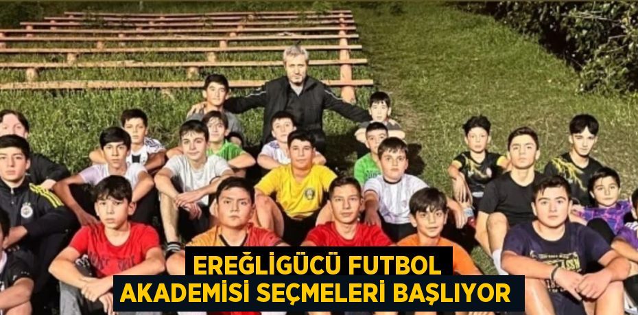 EREĞLİGÜCÜ FUTBOL AKADEMİSİ SEÇMELERİ BAŞLIYOR