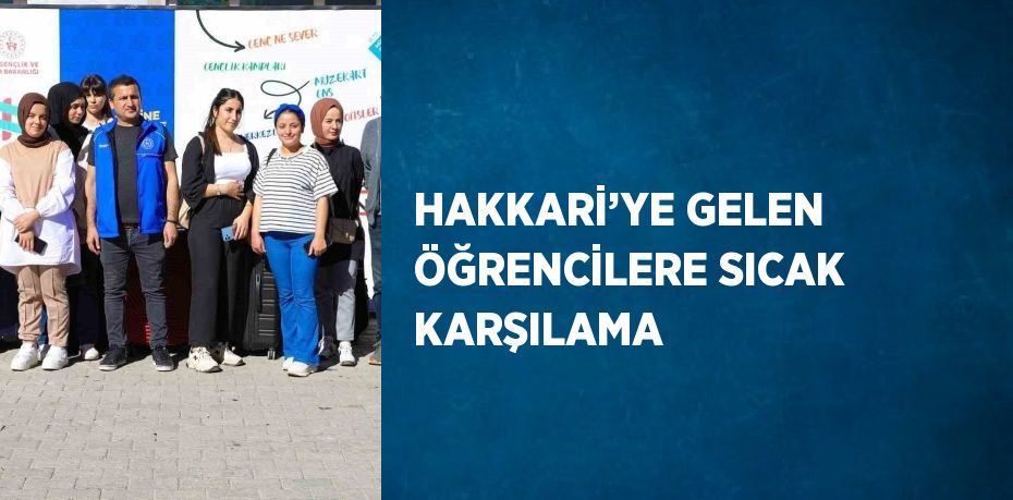 HAKKARİ’YE GELEN ÖĞRENCİLERE SICAK KARŞILAMA