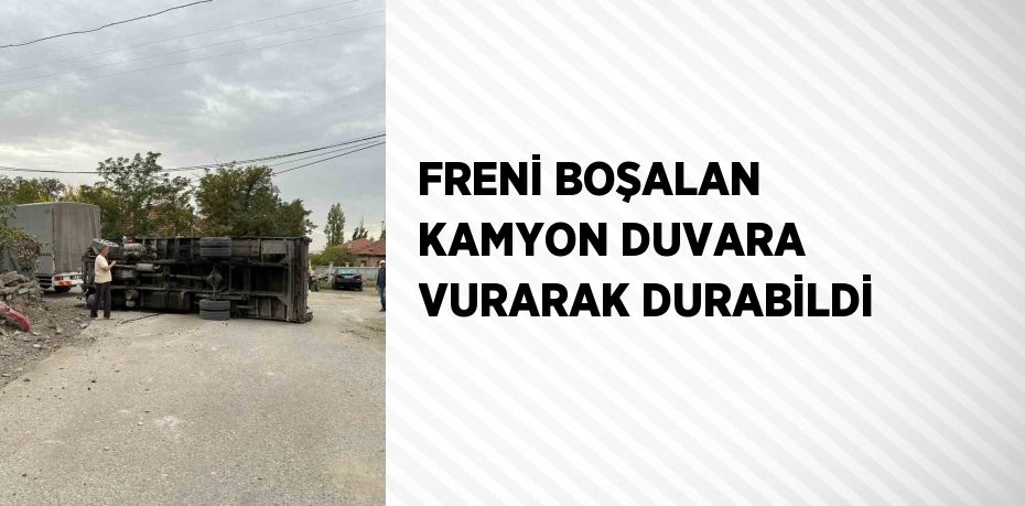 FRENİ BOŞALAN KAMYON DUVARA VURARAK DURABİLDİ