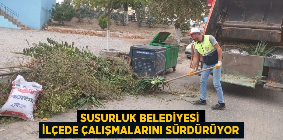 SUSURLUK BELEDİYESİ İLÇEDE ÇALIŞMALARINI SÜRDÜRÜYOR