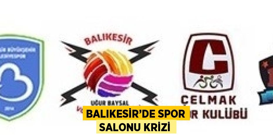 BALIKESİR’DE SPOR SALONU KRİZİ