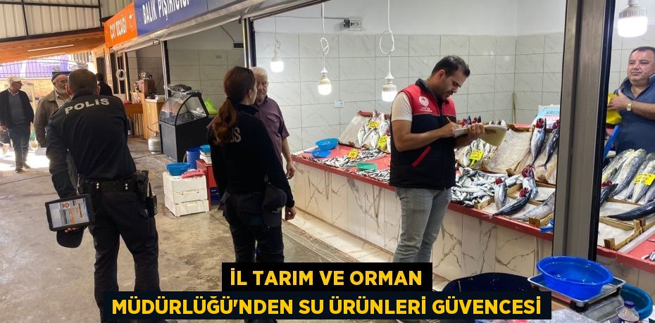 İL TARIM VE ORMAN MÜDÜRLÜĞÜ'NDEN SU ÜRÜNLERİ GÜVENCESİ