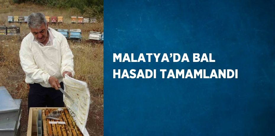 MALATYA’DA BAL HASADI TAMAMLANDI