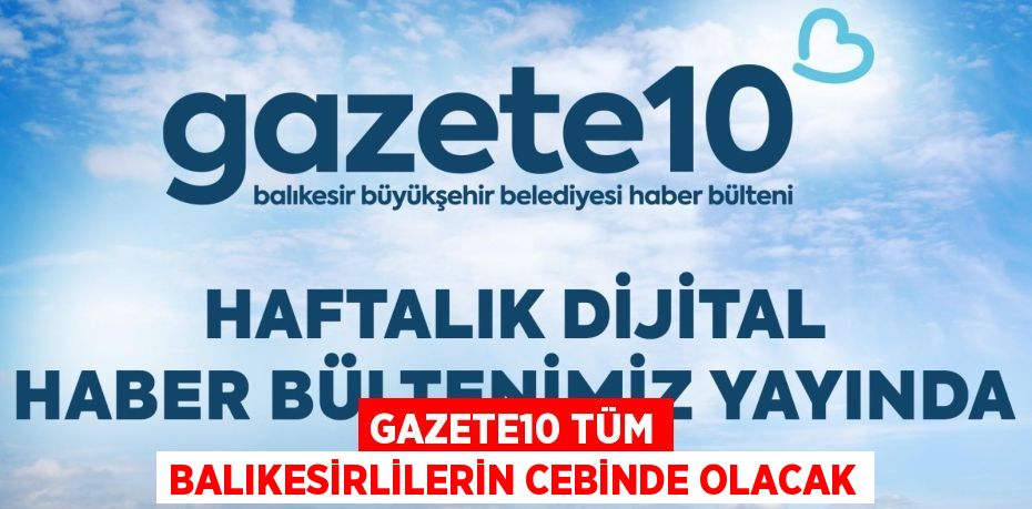 GAZETE10 TÜM BALIKESİRLİLERİN CEBİNDE OLACAK