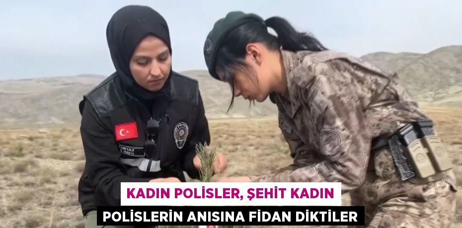 KADIN POLİSLER, ŞEHİT KADIN POLİSLERİN ANISINA FİDAN DİKTİLER