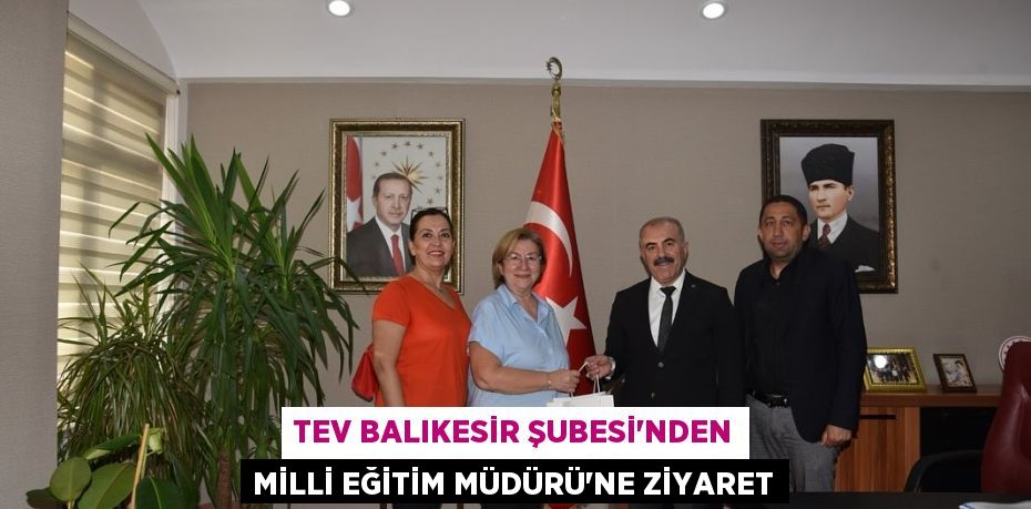 TEV BALIKESİR ŞUBESİ'NDEN MİLLİ EĞİTİM MÜDÜRÜ'NE ZİYARET