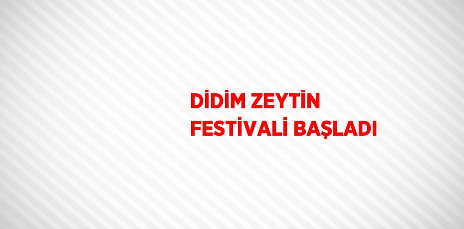 DİDİM ZEYTİN FESTİVALİ BAŞLADI