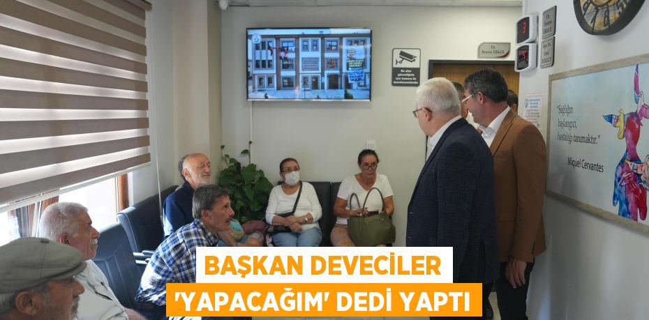 BAŞKAN DEVECİLER “YAPACAĞIM” DEDİ YAPTI