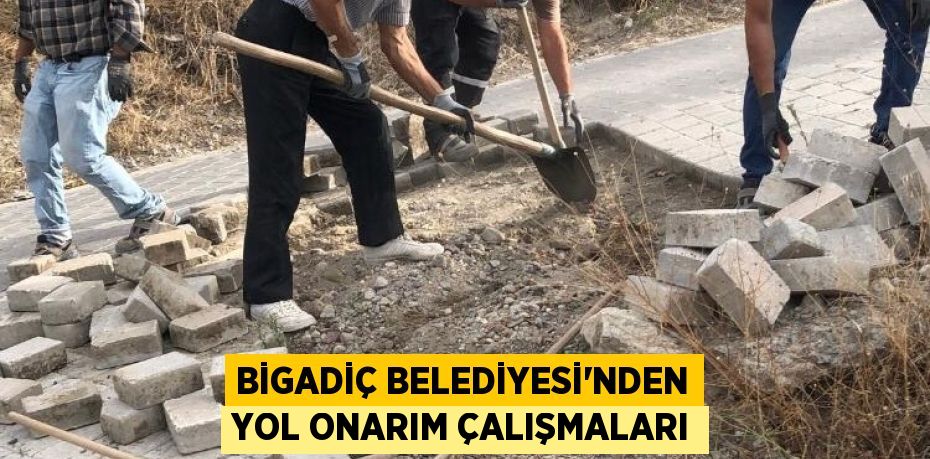 BİGADİÇ BELEDİYESİ'NDEN YOL ONARIM ÇALIŞMALARI