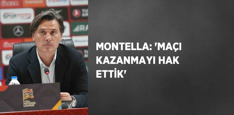 MONTELLA: 'MAÇI KAZANMAYI HAK ETTİK'