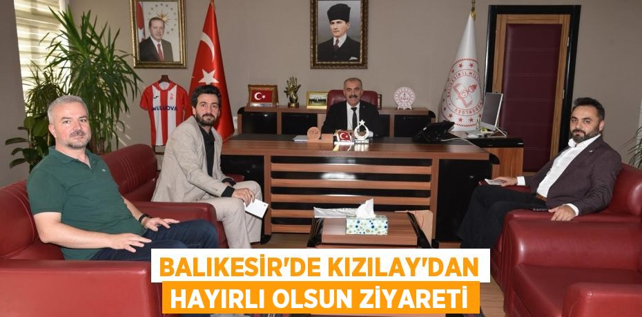 BALIKESİR'DE KIZILAY'DAN HAYIRLI OLSUN ZİYARETİ