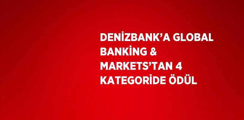 DENİZBANK’A GLOBAL BANKİNG & MARKETS’TAN 4 KATEGORİDE ÖDÜL