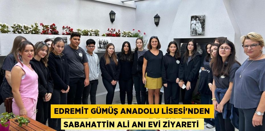 EDREMİT GÜMÜŞ ANADOLU LİSESİ'NDEN SABAHATTİN ALİ ANI EVİ ZİYARETİ