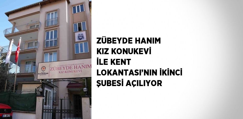 ZÜBEYDE HANIM KIZ KONUKEVİ İLE KENT LOKANTASI’NIN İKİNCİ ŞUBESİ AÇILIYOR