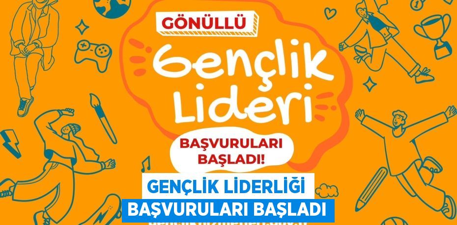 GENÇLİK LİDERLİĞİ BAŞVURULARI BAŞLADI