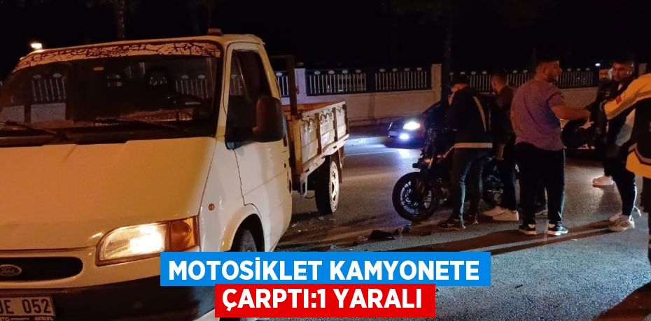 MOTOSİKLET KAMYONETE ÇARPTI:1 YARALI