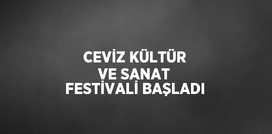 CEVİZ KÜLTÜR VE SANAT FESTİVALİ BAŞLADI